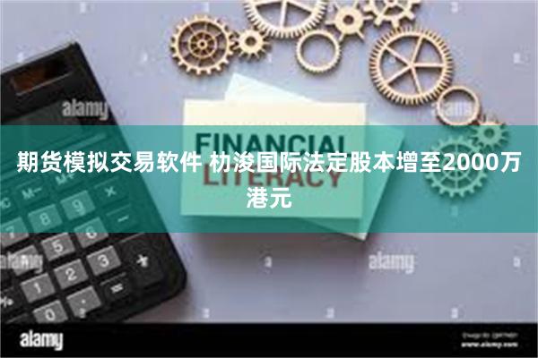 期货模拟交易软件 朸浚国际法定股本增至2000万港元