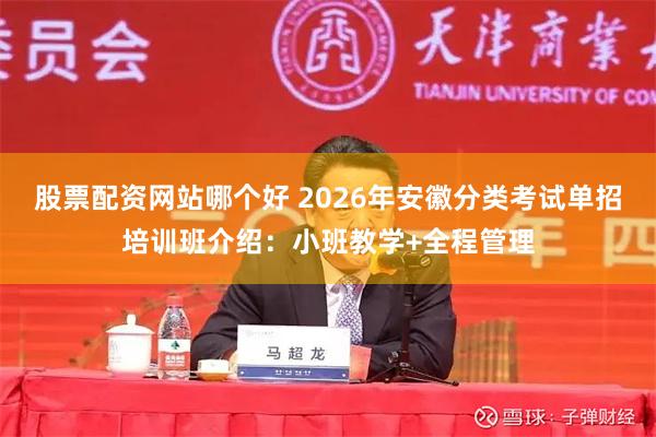 股票配资网站哪个好 2026年安徽分类考试单招培训班介绍：小班教学+全程管理