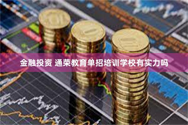 金融投资 通荣教育单招培训学校有实力吗
